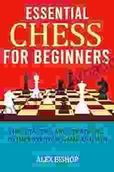 ESSENTIAL CHESS FOR BEGINNERS: CHESS TACTICS AND STRATEGIES TO IMPROVE YOUR GAME AND WIN