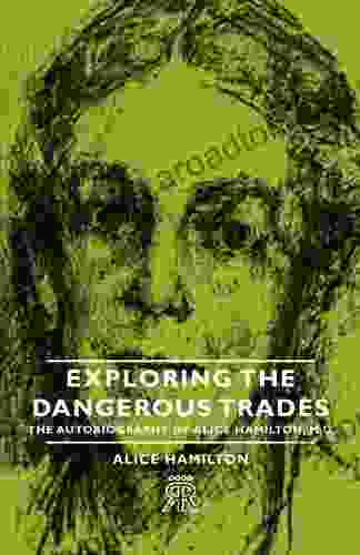 Exploring the Dangerous Trades The Autobiography of Alice Hamilton M D