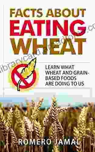 Facts About Eating Wheat: Learn What Wheat And Grain Based Foods Are Doing To Us