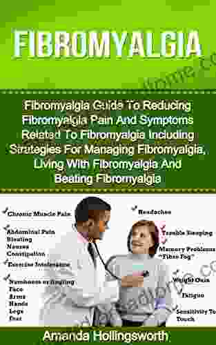 Fibromyalgia: Fibromyalgia Guide To Reducing Fibromyalgia Pain And Symptoms Related To Fibromyalgia Including Strategies For Managing Fibromyalgia Living Fibromyalgia (Fibromyalgia Treatment)