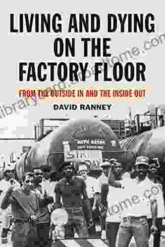 Living And Dying On The Factory Floor: From The Outside In And The Inside Out