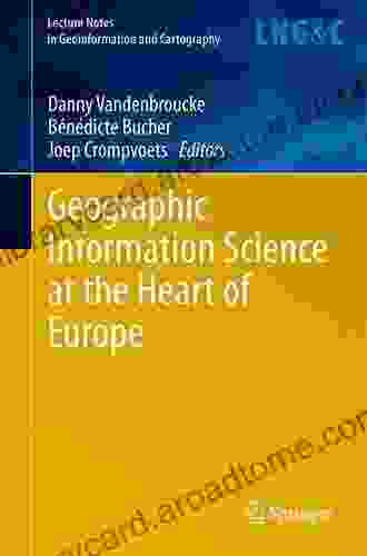Geographic Information Science At The Heart Of Europe (Lecture Notes In Geoinformation And Cartography)