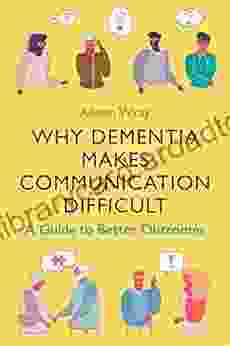 Why Dementia Makes Communication Difficult: A Guide to Better Outcomes