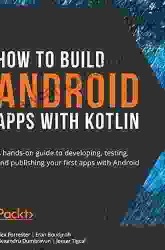 How To Build Android Apps With Kotlin: A Hands On Guide To Developing Testing And Publishing Your First Apps With Android