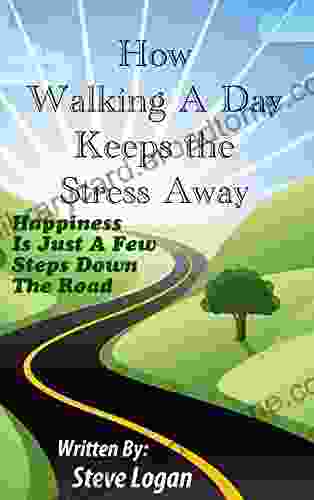 How Walking A Day Keeps The Stress Away: Happiness Is Just A Few Steps Down The Road