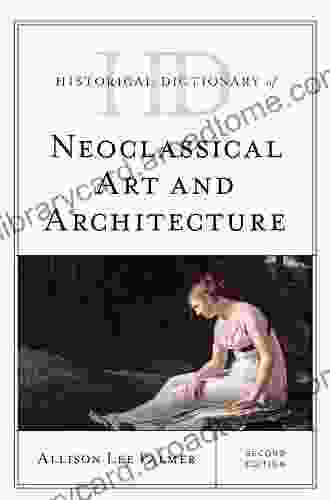 Historical Dictionary Of Neoclassical Art And Architecture (Historical Dictionaries Of Literature And The Arts)