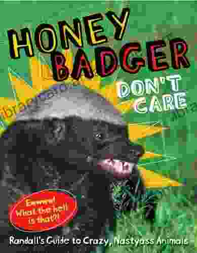 Honey Badger Don T Care: Randall S Guide To Crazy Nastyass Animals