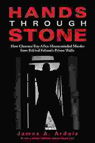 Hands Through Stone: How Clarence Ray Allen Masterminded Murder from Behind Folsom s Prison Walls