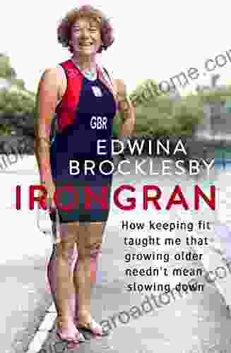 Irongran: How Keeping Fit Taught Me That Growing Older Needn T Mean Slowing Down