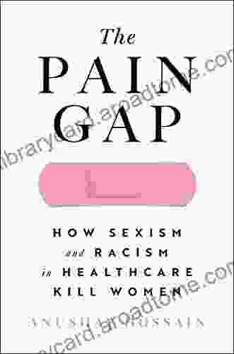 The Pain Gap: How Sexism and Racism in Healthcare Kill Women