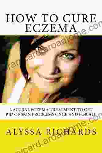 How To Cure Eczema Natural Eczema Treatment To Get Rid Of Skin Problems Once And For All