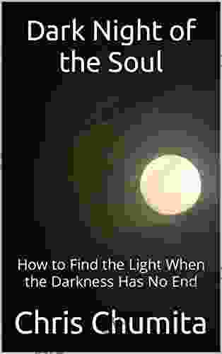 Dark Night Of The Soul: How To Find The Light When The Darkness Has No End