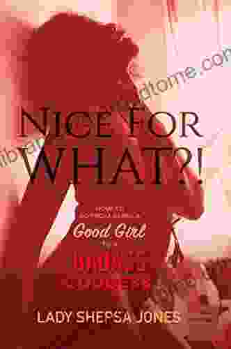 Nice For What? : How To Go From Being A Good Girl To A Badass Goddess