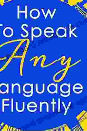 How To Speak Any Language Fluently: Fun Stimulating And Effective Methods To Help Anyone Learn Languages Faster