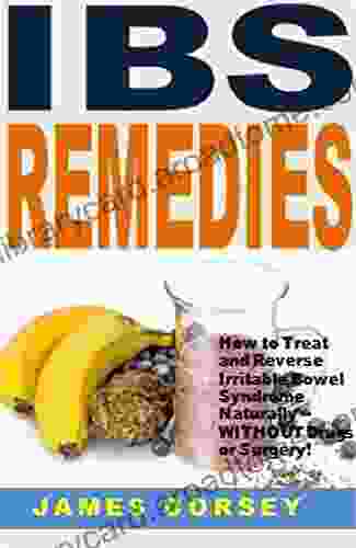 IBS Remedies: How To Treat And Reverse Irritable Bowel Syndrome Naturally WITHOUT Drugs Or Surgery