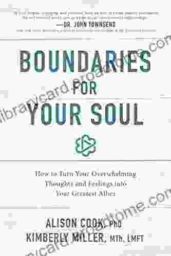 Boundaries For Your Soul: How To Turn Your Overwhelming Thoughts And Feelings Into Your Greatest Allies