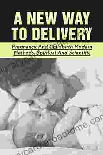 A New Way To Delivery: Pregnancy And Childbirth Modern Methods Spiritual And Scientific