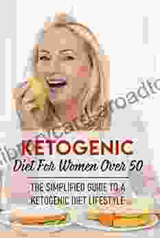 Ketogenic Diet For Women Over 50 The Simplified Guide To A Ketogenic Diet Lifestyle: Keto Diet Cookbook