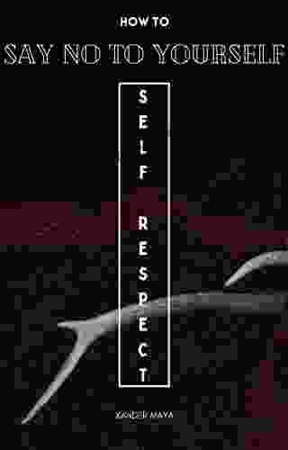 Learn How To Say No To Yourself SELF RESPECT: Your Expectations Of Yourself Make It Impossible For You To Like Or Accept Yourself UNCHAIN YOURSELF FROM YOUR OWN SHACKLES TODAY