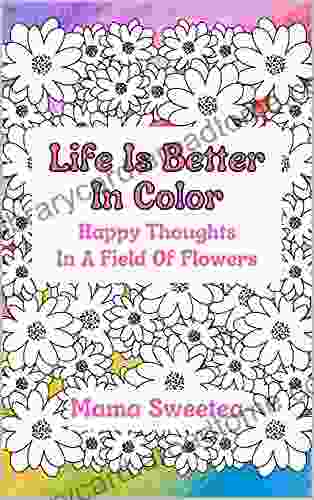 Life Is Better In Color: Happy Thoughts In A Field Of Flowers