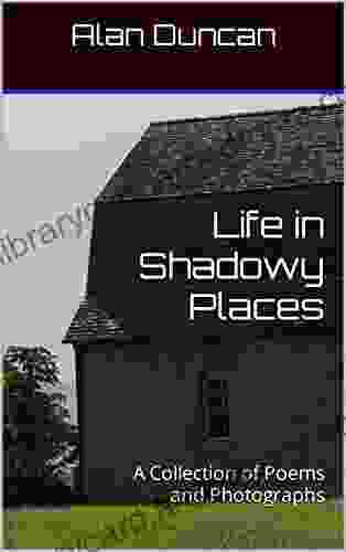 Life In Shadowy Places: A Collection Of Poems And Photographs