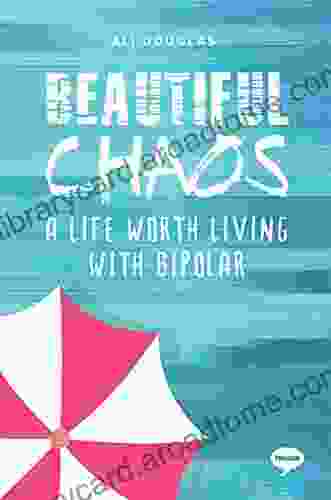 Beautiful Chaos: A Life Worth Living With Bipolar (Inspirational Series)