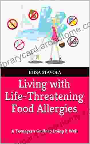 Living With Life Threatening Food Allergies: A Teenager S Guide To Doing It Well