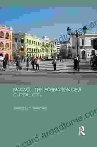 Macao The Formation of a Global City (Routledge Studies in the Modern History of Asia 87)