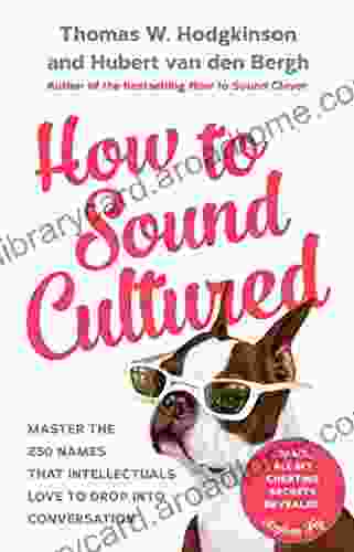 How To Sound Cultured: Master The 250 Names That Intellectuals Love To Drop Into Conversation