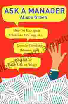 Ask a Manager: How to Navigate Clueless Colleagues Lunch Stealing Bosses and the Rest of Your Life at Work