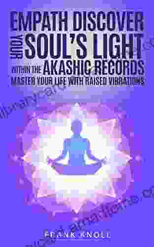 Empath: Discover Your Soul S Light Within The Akashic Records: Master Your Life With Raised Vibrations