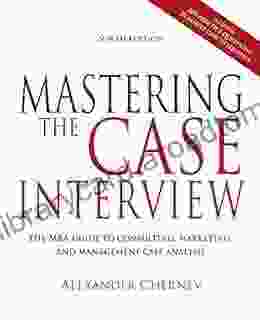 Mastering The Case Interview: The MBA Guide To Consulting Marketing And Management Case Analysis