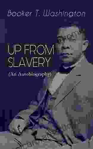 UP FROM SLAVERY (An Autobiography): Memoir Of The Visionary Educator African American Leader And Influential Civil Rights Activist