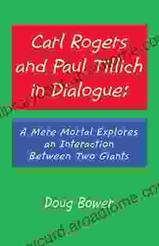 Carl Rogers and Paul Tillich in Dialogue:: A Mere Mortal Explores an Interaction Between Two Giants