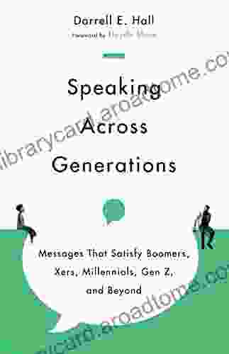 Speaking Across Generations: Messages That Satisfy Boomers Xers Millennials Gen Z And Beyond