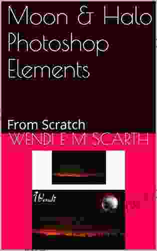 Moon Halo Photoshop Elements: From Scratch (Photoshop Elements Made Easy By Wendi E M Scarth 44)