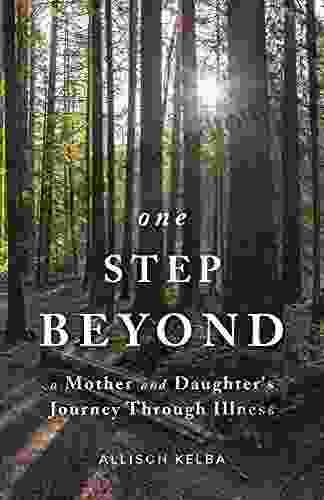 One Step Beyond: A Mother And Daughter S Journey Through Illness