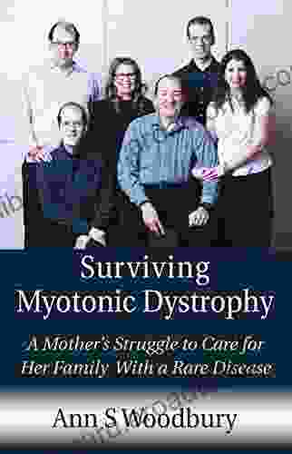 Surviving Myotonic Dystrophy: A Mother s Struggle to Care for Her Family With a Rare Disease