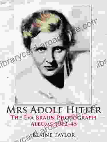 Mrs Adolf Hitler: The Eva Braun Photograph Albums 1912 45