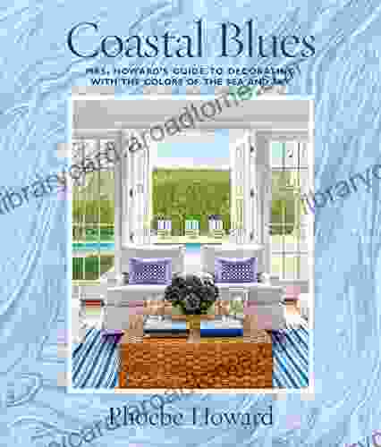 Coastal Blues: Mrs Howard s Guide to Decorating with the Colors of the Sea and Sky