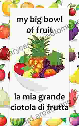 My Big Bowl Of Fruit / La Mia Grande Ciotola Di Frutta: A Bilingual English And Italian Of Fruits For Kids