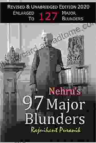 Nehru s 97 Major Blunders: Unabridged Edition August 2024 Revised Enlarged to 127 MAJOR BLUNDERS