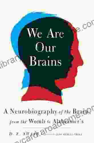 We Are Our Brains: A Neurobiography of the Brain from the Womb to Alzheimer s