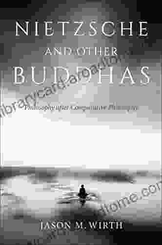 Nietzsche And Other Buddhas: Philosophy After Comparative Philosophy