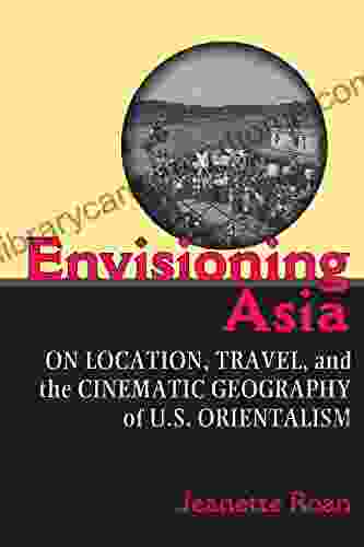 Envisioning Asia: On Location Travel And The Cinematic Geography Of U S Orientalism