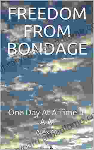 FREEDOM FROM BONDAGE: One Day At A Time In A A