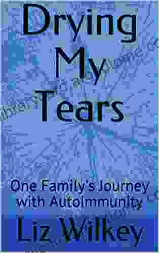 Drying My Tears: One Family s Journey with Autoimmunity