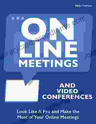 ONLINE MEETINGS And Video Conferences: Look Like A Pro And Make The Most Of Your Online Meetings