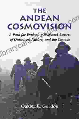 The Andean Cosmovision: A Path for Exploring Profound Aspects of Ourselves Nature and the Cosmos