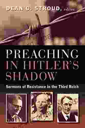 Preaching In Hitler S Shadow: Sermons Of Resistance In The Third Reich